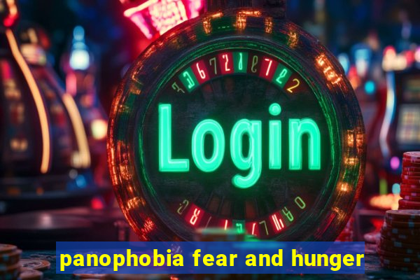 panophobia fear and hunger